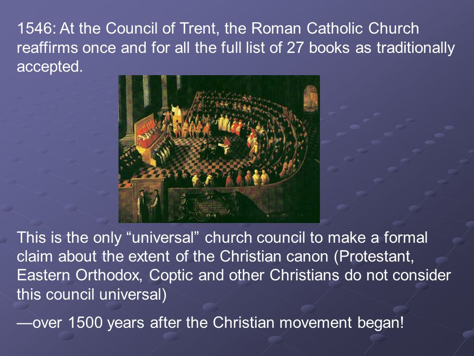 1546: At the Council of Trent, the Roman Catholic Church reaffirms once and for all the full list of 27 books as traditionally accepted.