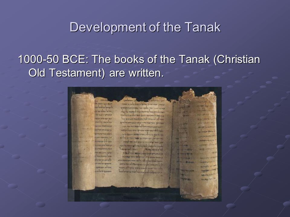Development of the Tanak BCE: The books of the Tanak (Christian Old Testament) are written.