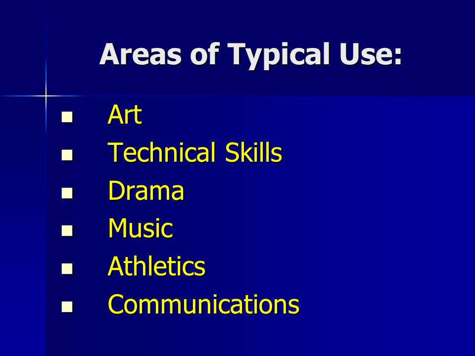 Areas of Typical Use: Art Art Technical Skills Technical Skills Drama Drama Music Music Athletics Athletics Communications Communications