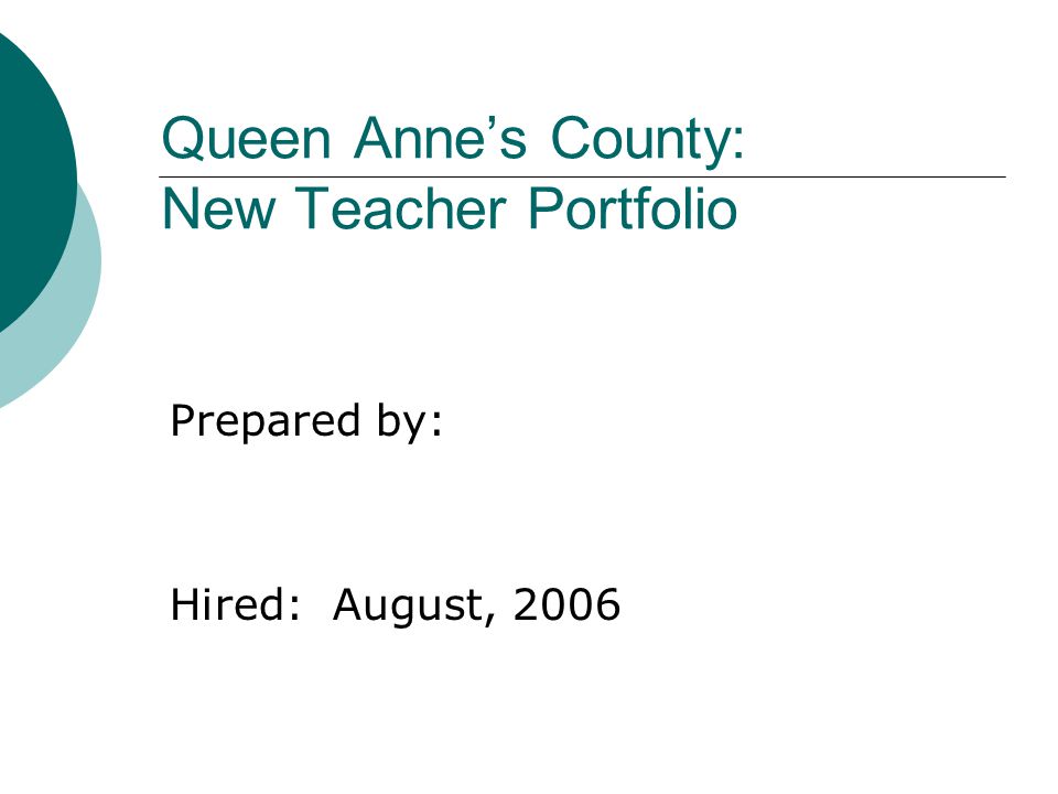 Queen Anne’s County: New Teacher Portfolio Prepared by: Hired: August, 2006