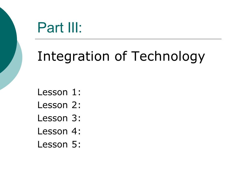 Part III: Integration of Technology Lesson 1: Lesson 2: Lesson 3: Lesson 4: Lesson 5: