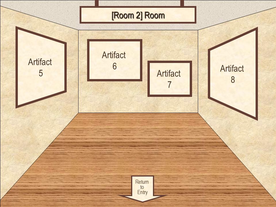 Room 2 Return to Entry Artifact 5 Artifact 8 Artifact 6 [Room 2] Room Artifact 7