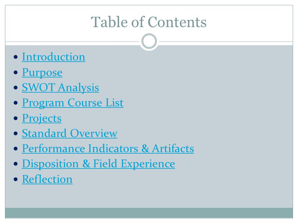 Table of Contents Introduction Purpose SWOT Analysis Program Course List Projects Standard Overview Performance Indicators & Artifacts Disposition & Field Experience Reflection