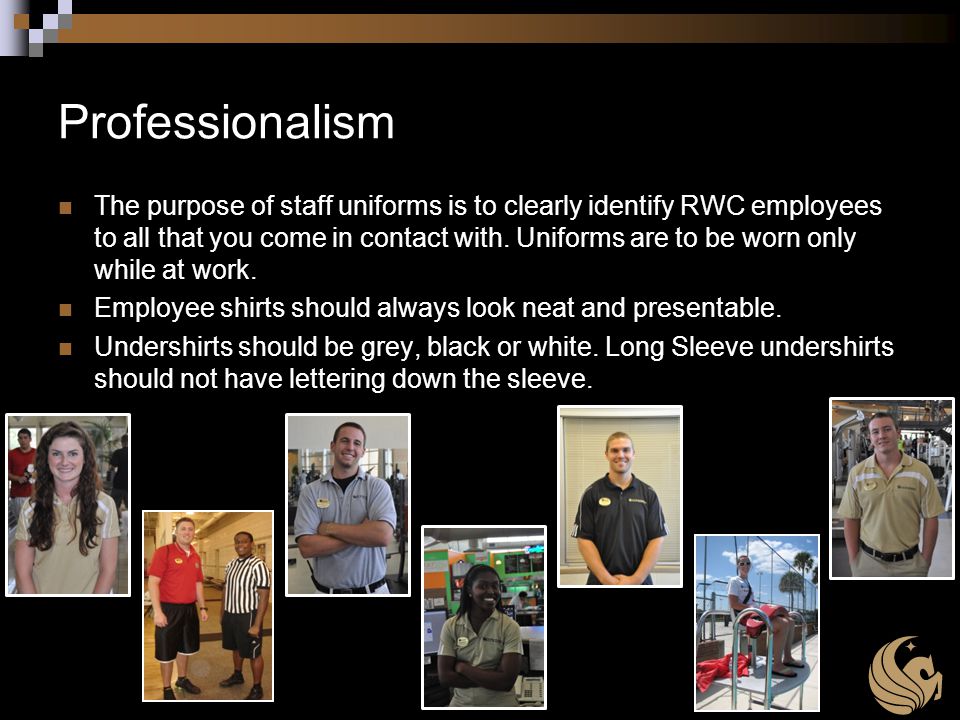 Professionalism The purpose of staff uniforms is to clearly identify RWC employees to all that you come in contact with.