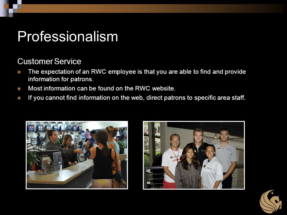Professionalism Customer Service The expectation of an RWC employee is that you are able to find and provide information for patrons.