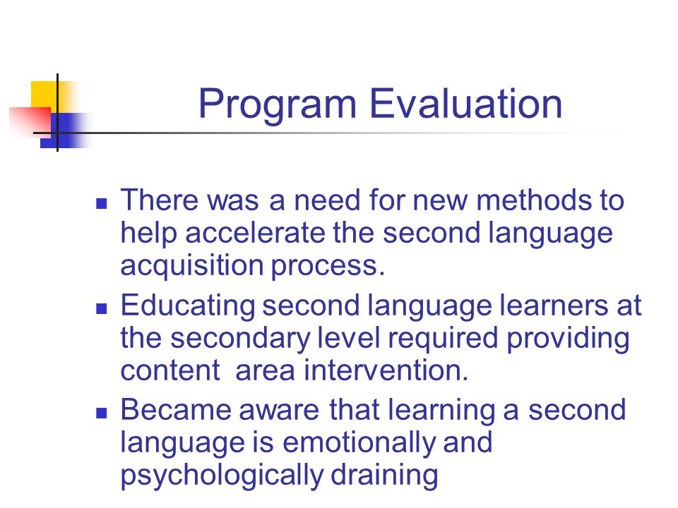 Program Evaluation There was a need for new methods to help accelerate the second language acquisition process.