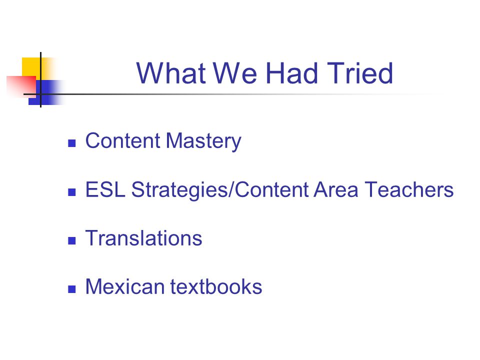 What We Had Tried Content Mastery ESL Strategies/Content Area Teachers Translations Mexican textbooks