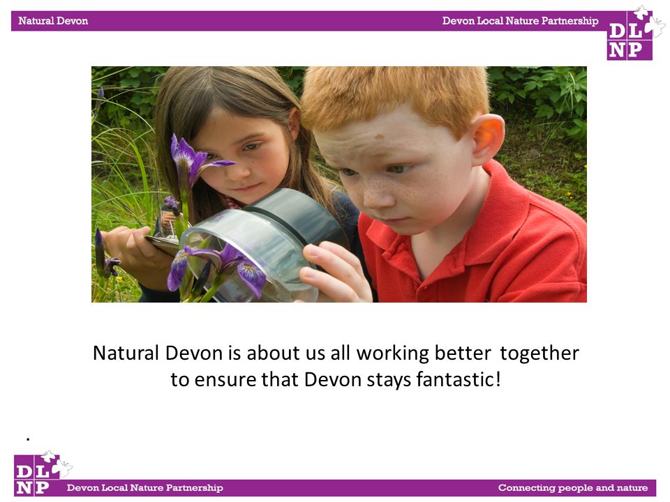 . Natural Devon is about us all working better together to ensure that Devon stays fantastic!