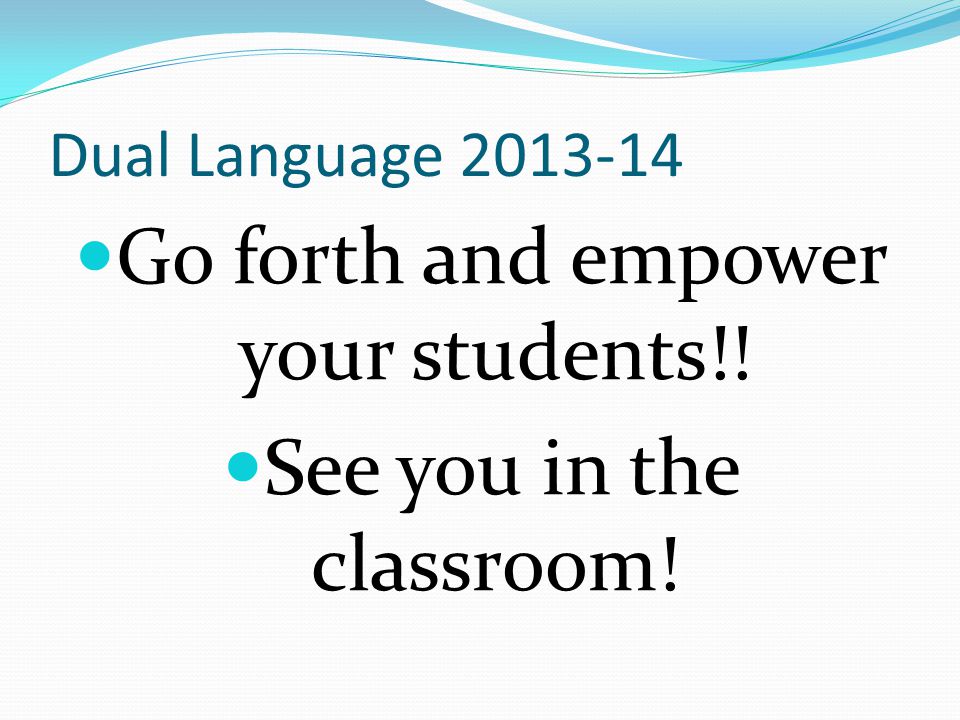 Dual Language Go forth and empower your students!! See you in the classroom!