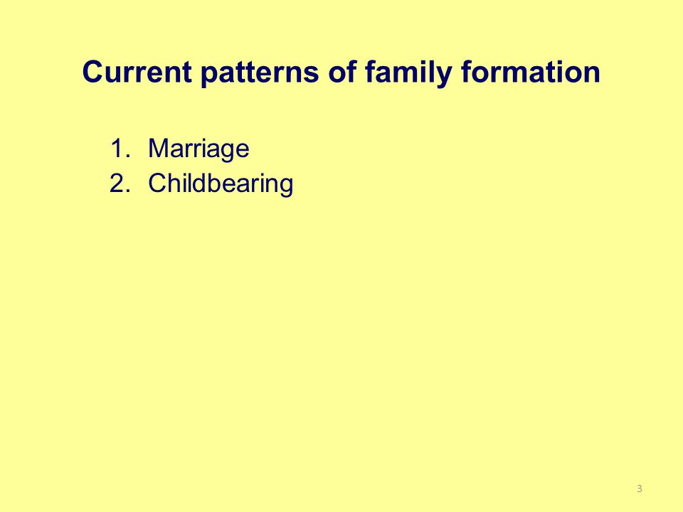 Current patterns of family formation 1.Marriage 2.Childbearing 3