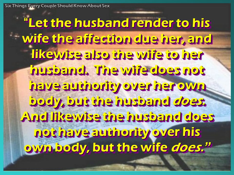 Let the husband render to his wife the affection due her, and likewise also the wife to her husband.