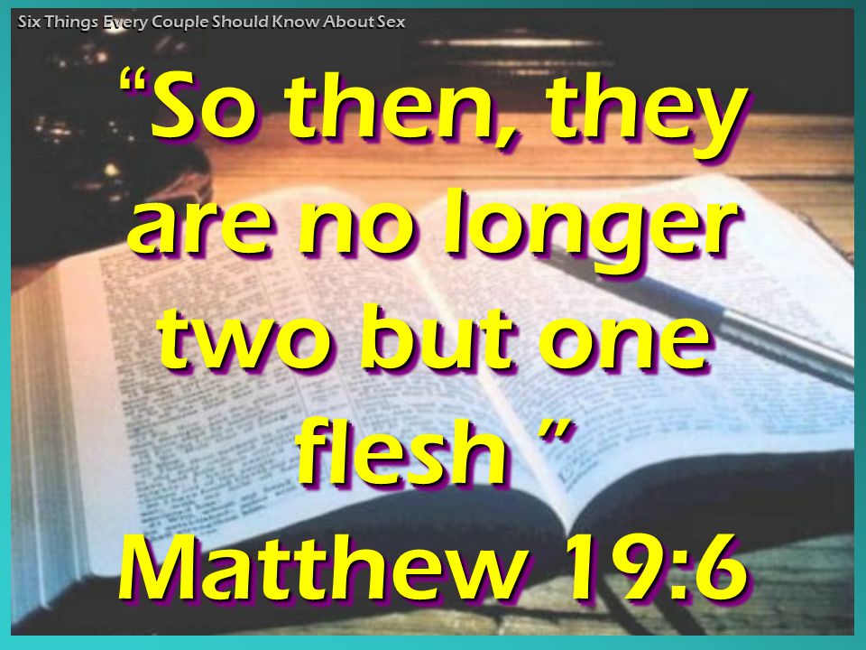So then, they are no longer two but one flesh Matthew 19:6 So So then, they are no longer two but one flesh Matthew 19:6 Six Things Every Couple Should Know About Sex