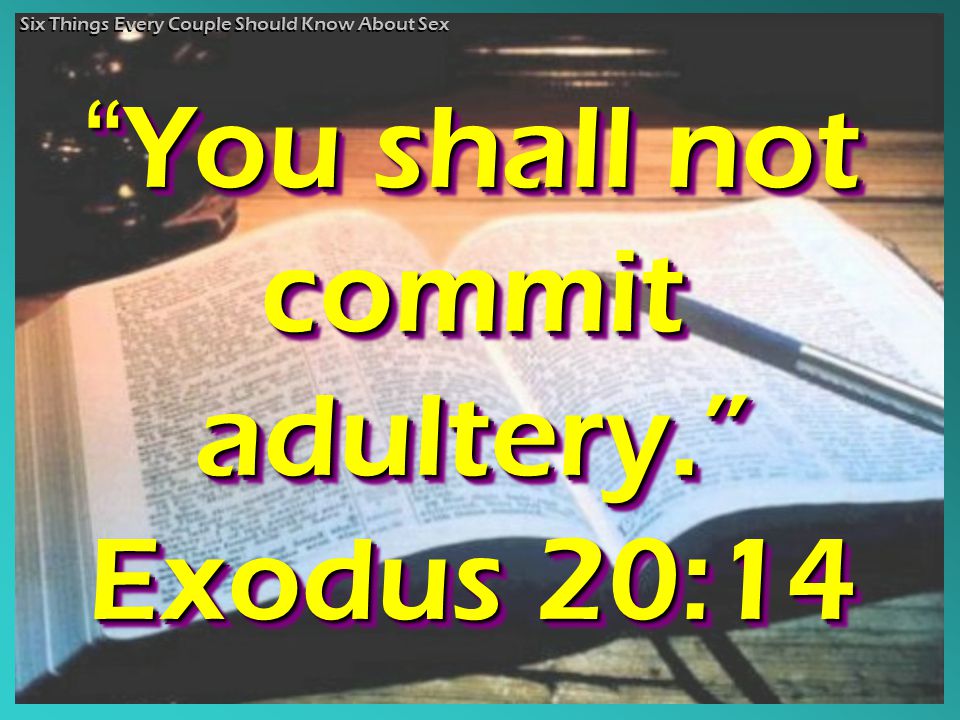 You shall not commit adultery. Exodus 20:14 You You shall not commit adultery. Exodus 20:14 Six Things Every Couple Should Know About Sex