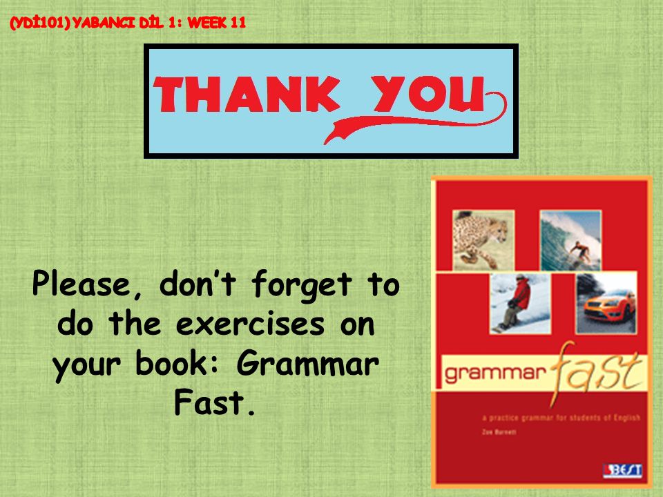 Please, don’t forget to do the exercises on your book: Grammar Fast.