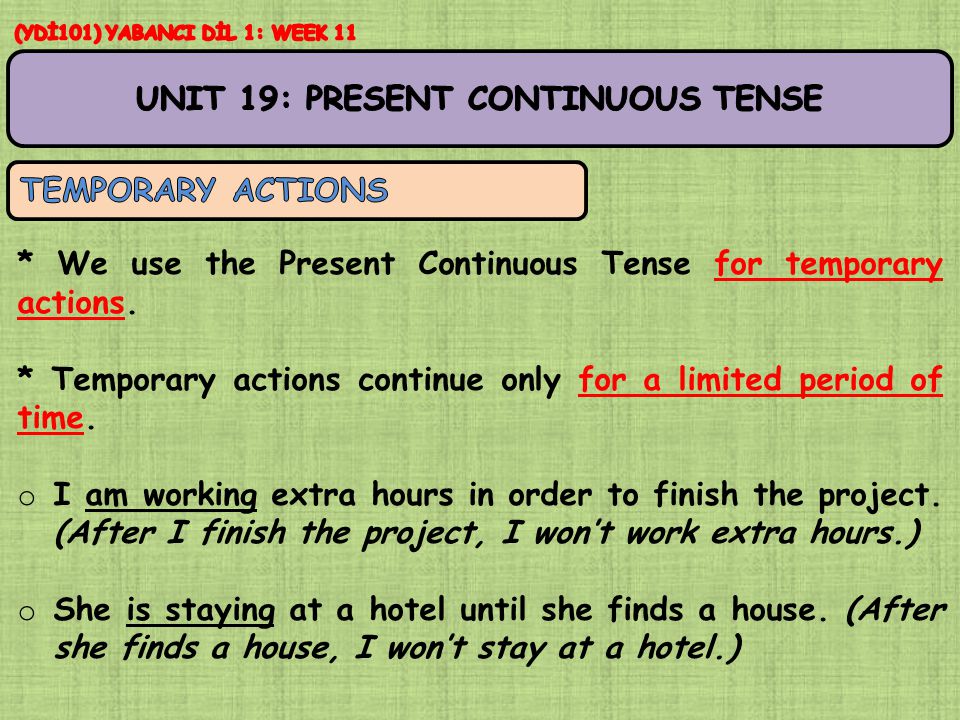 * We use the Present Continuous Tense for temporary actions.