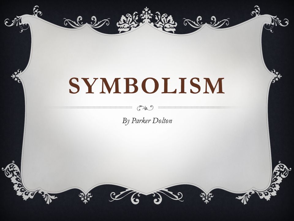 SYMBOLISM By Parker Dolton
