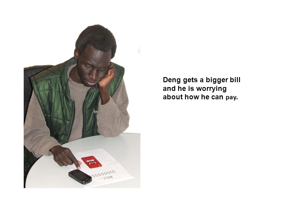 Deng gets a bigger bill and he is worrying about how he can pay.