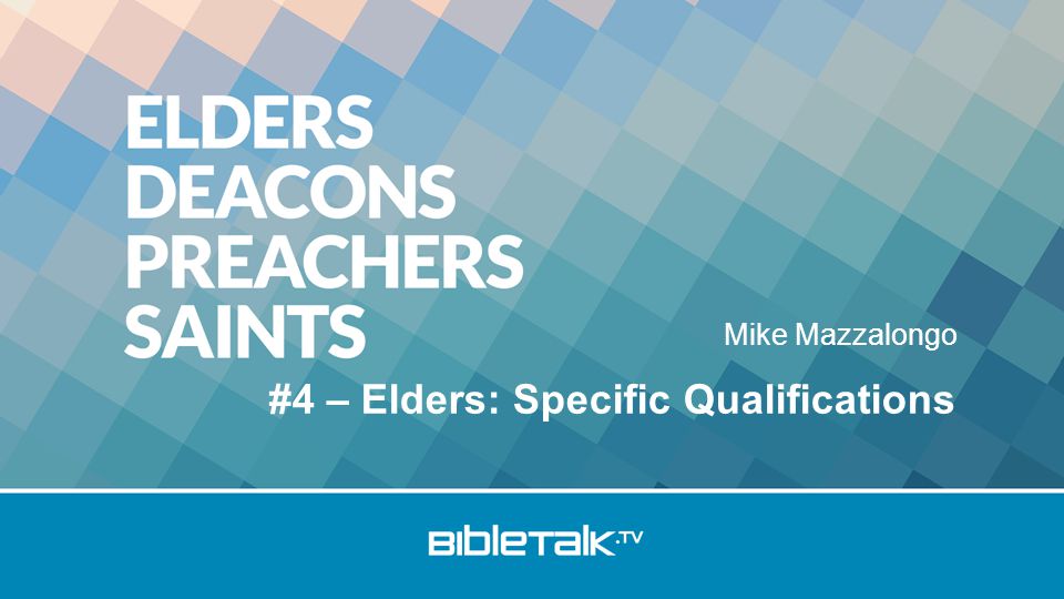 Mike Mazzalongo #4 – Elders: Specific Qualifications