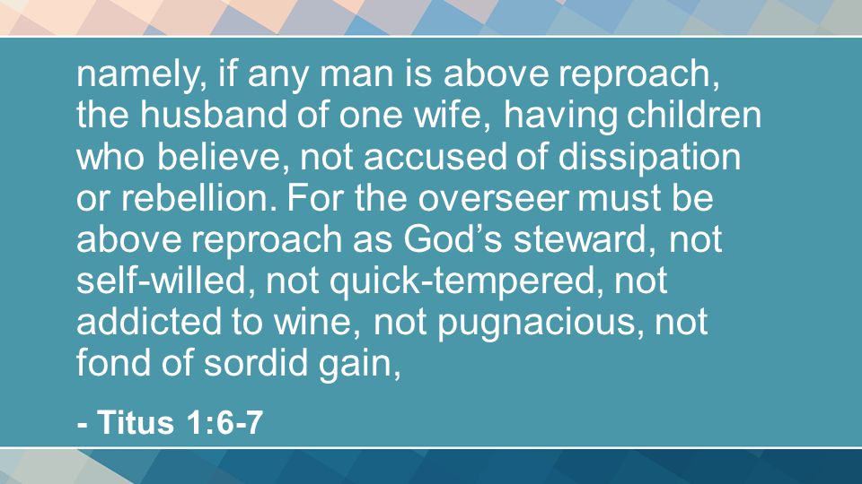 namely, if any man is above reproach, the husband of one wife, having children who believe, not accused of dissipation or rebellion.