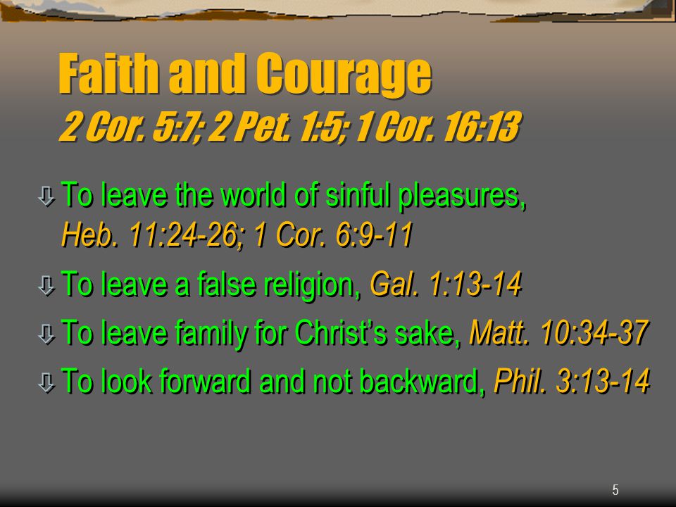 5 Faith and Courage 2 Cor. 5:7; 2 Pet. 1:5; 1 Cor.