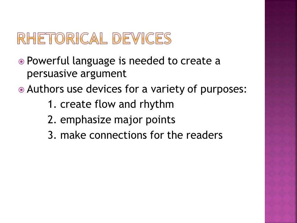  Powerful language is needed to create a persuasive argument  Authors use devices for a variety of purposes: 1.