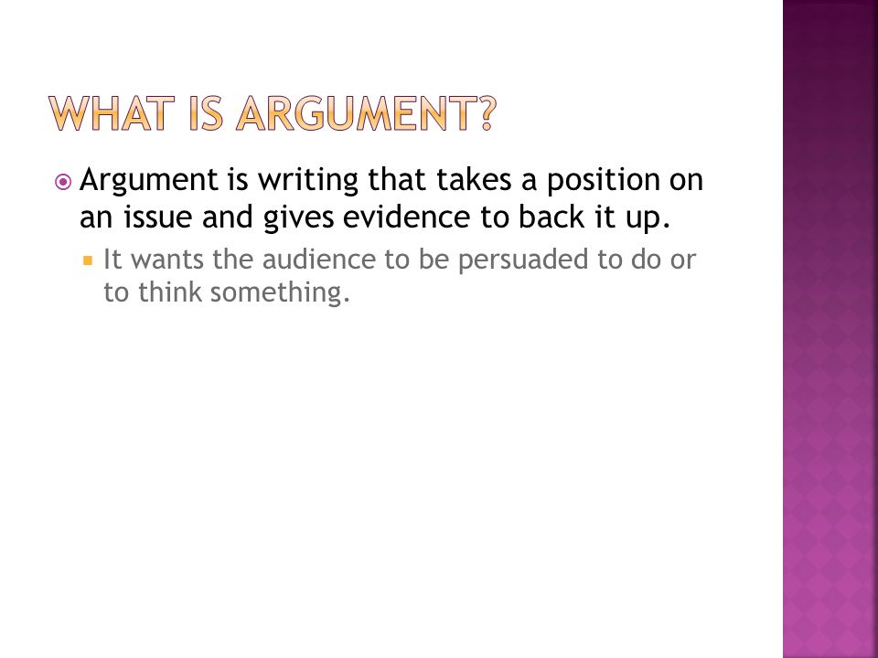  Argument is writing that takes a position on an issue and gives evidence to back it up.