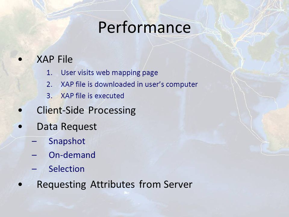 Performance XAP File 1.User visits web mapping page 2.XAP file is downloaded in user’s computer 3.XAP file is executed Client-Side Processing Data Request –Snapshot –On-demand –Selection Requesting Attributes from Server