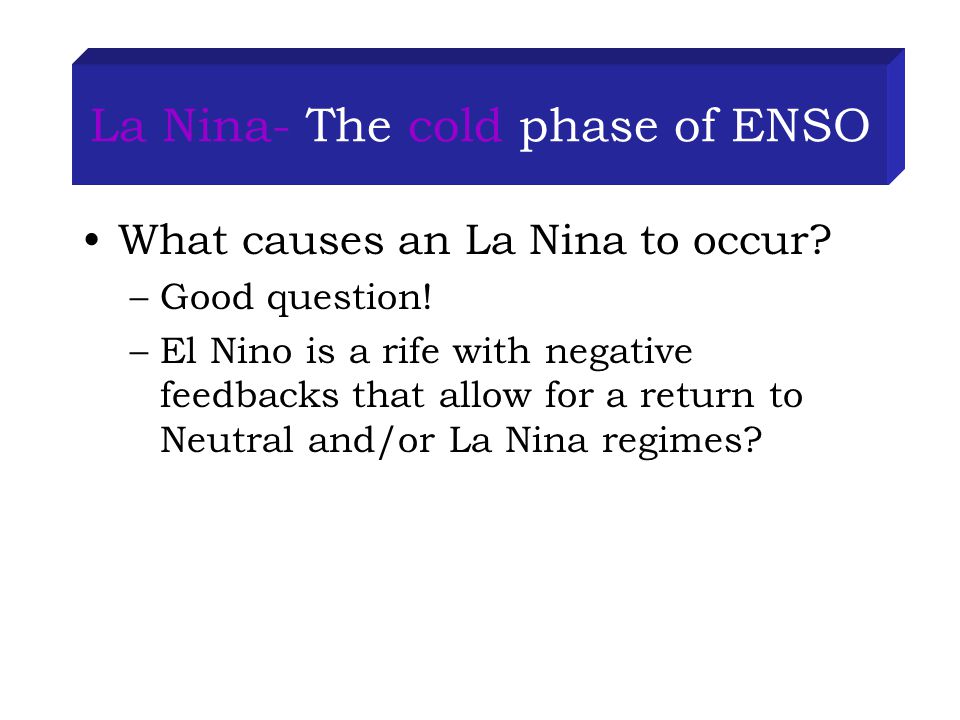 La Nina- The cold phase of ENSO What causes an La Nina to occur.