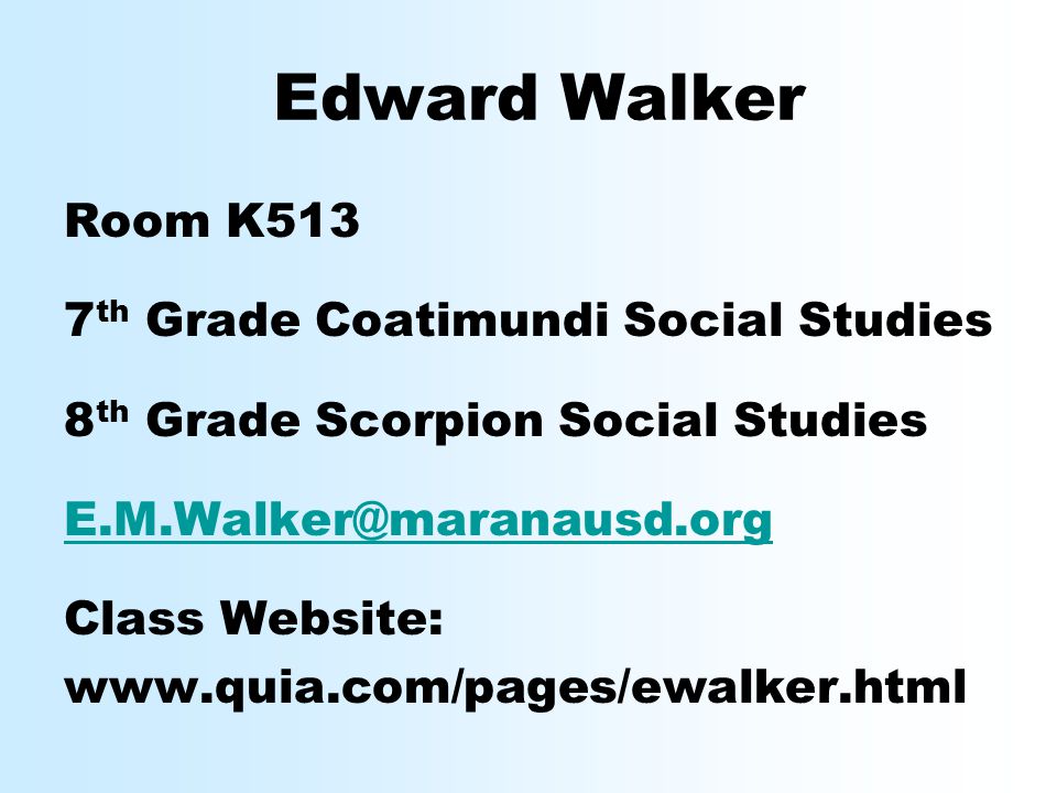 Edward Walker Room K513 7 th Grade Coatimundi Social Studies 8 th Grade Scorpion Social Studies Class Website: