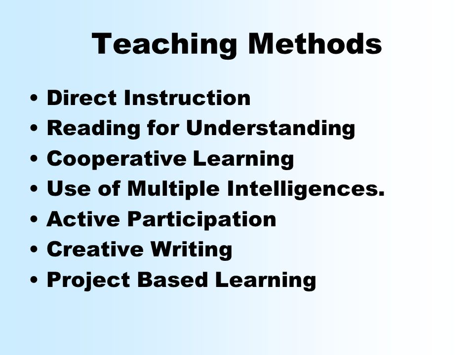 Teaching Methods Direct Instruction Reading for Understanding Cooperative Learning Use of Multiple Intelligences.