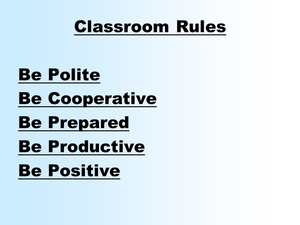 Classroom Rules Be Polite Be Cooperative Be Prepared Be Productive Be Positive