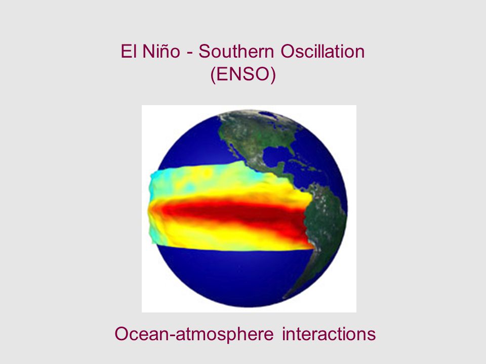 El Niño - Southern Oscillation (ENSO) Ocean-atmosphere interactions