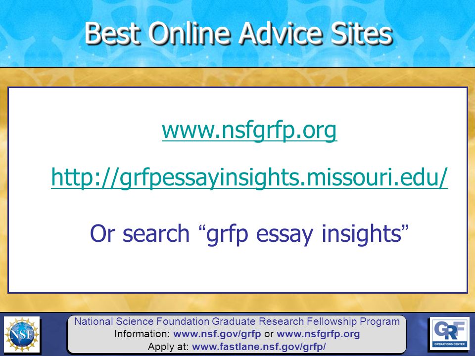 National Science Foundation Graduate Research Fellowship Program Information:   or   Apply at: Or search grfp essay insights Best Online Advice Sites