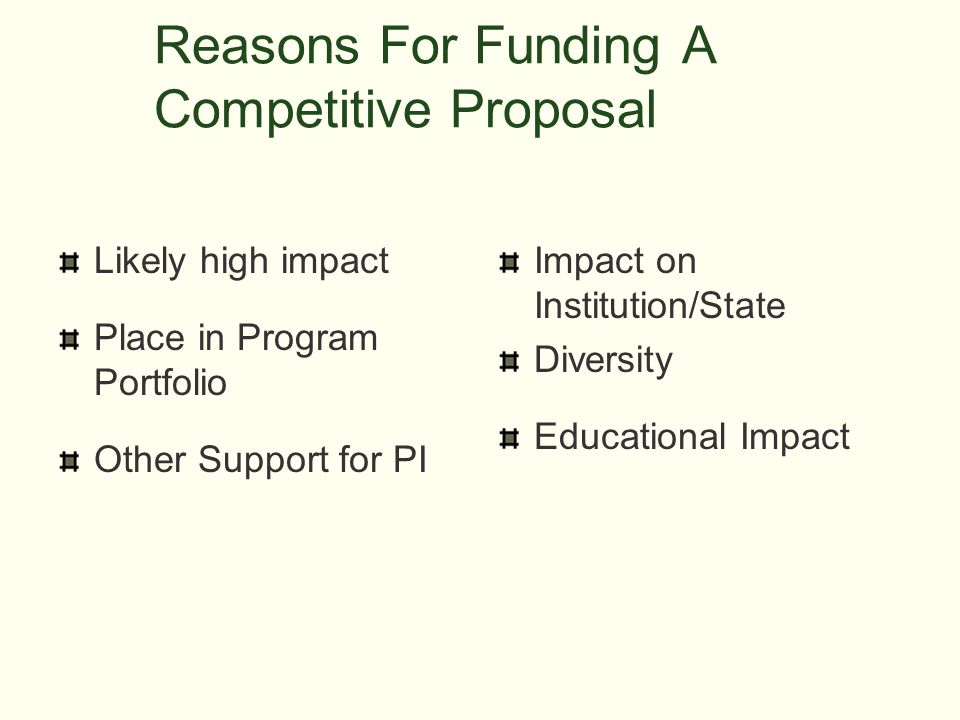 Reasons For Funding A Competitive Proposal Likely high impact Place in Program Portfolio Other Support for PI Impact on Institution/State Diversity Educational Impact