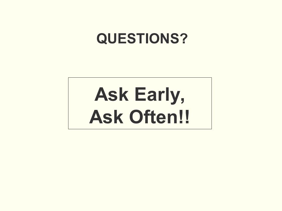Ask Early, Ask Often!! QUESTIONS