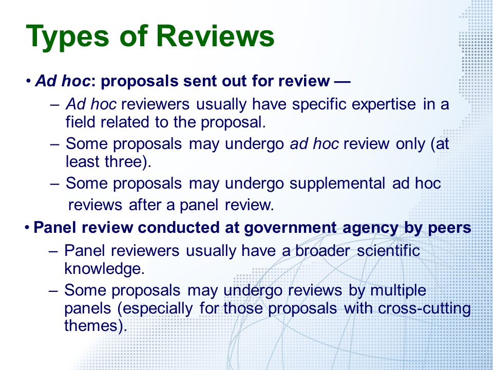 Types of Reviews Ad hoc: proposals sent out for review — –Ad hoc reviewers usually have specific expertise in a field related to the proposal.