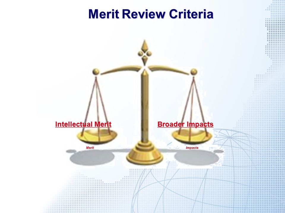 Intellectual Merit Broader Impacts Merit Merit Review Criteria Merit Review Criteria Impacts