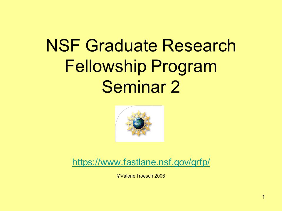 1 NSF Graduate Research Fellowship Program Seminar 2   ©Valorie Troesch 2006