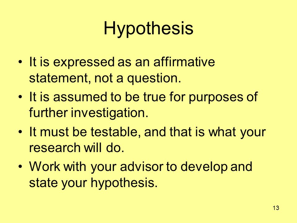 13 Hypothesis It is expressed as an affirmative statement, not a question.