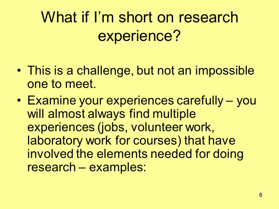 6 What if I’m short on research experience. This is a challenge, but not an impossible one to meet.