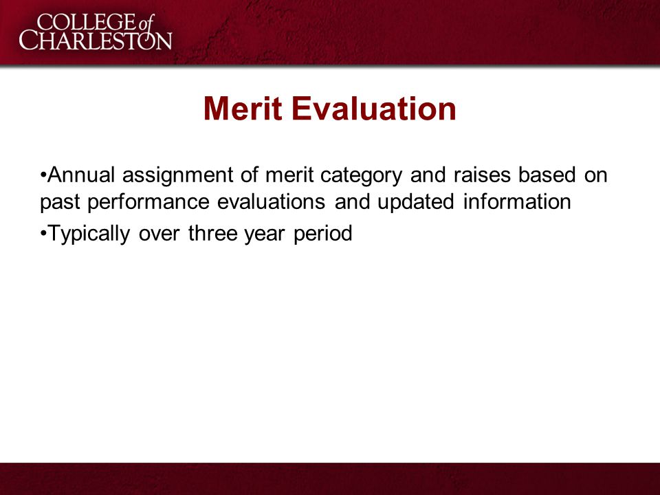 Merit Evaluation Annual assignment of merit category and raises based on past performance evaluations and updated information Typically over three year period