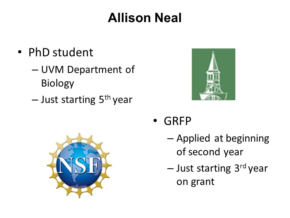 PhD student – UVM Department of Biology – Just starting 5 th year GRFP – Applied at beginning of second year – Just starting 3 rd year on grant Allison Neal