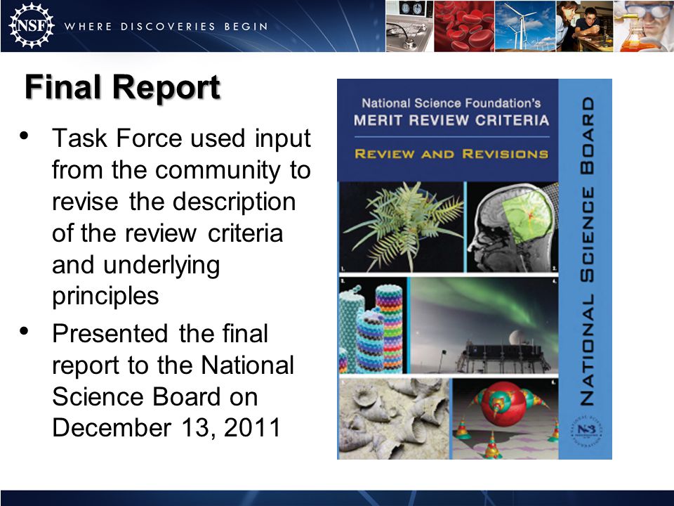 Task Force used input from the community to revise the description of the review criteria and underlying principles Presented the final report to the National Science Board on December 13, 2011 Final Report