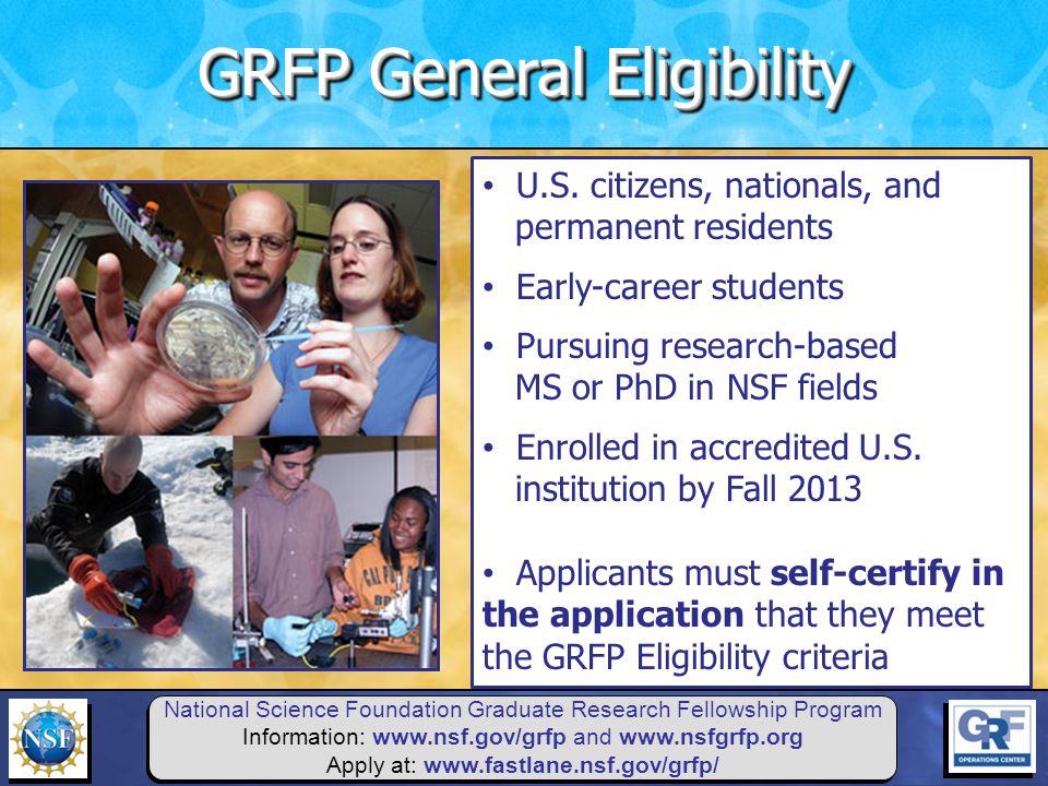 National Science Foundation Graduate Research Fellowship Program Information:   and   Apply at:   U.S.