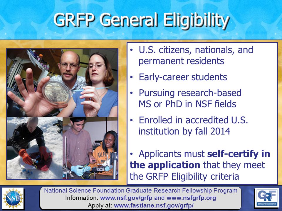 National Science Foundation Graduate Research Fellowship Program Information:   and   Apply at:   U.S.