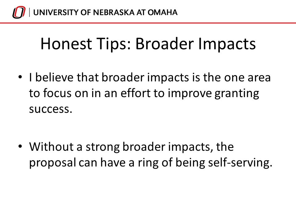 Honest Tips: Broader Impacts I believe that broader impacts is the one area to focus on in an effort to improve granting success.