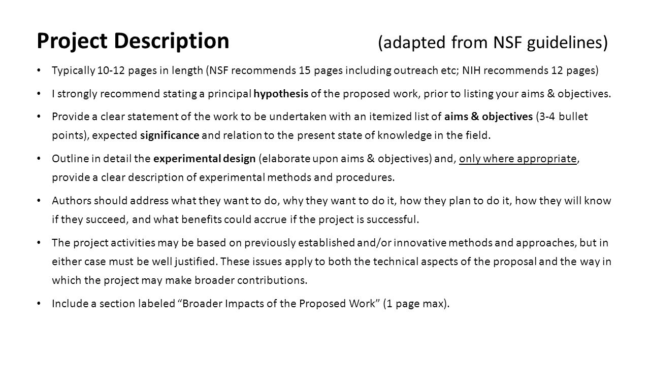 Typically pages in length (NSF recommends 15 pages including outreach etc; NIH recommends 12 pages) I strongly recommend stating a principal hypothesis of the proposed work, prior to listing your aims & objectives.