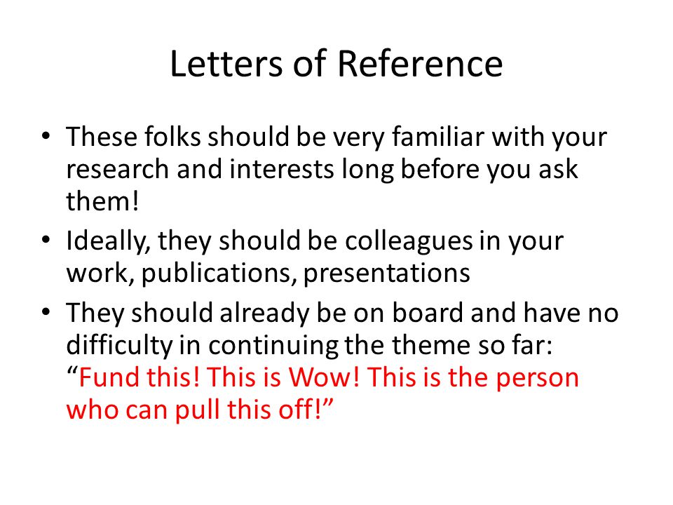 Letters of Reference These folks should be very familiar with your research and interests long before you ask them.