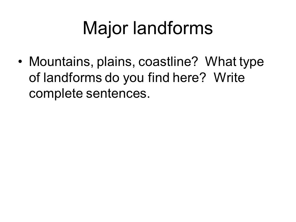 Major landforms Mountains, plains, coastline. What type of landforms do you find here.