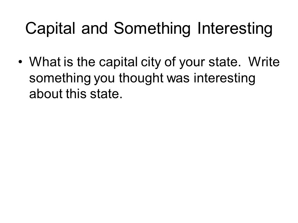 Capital and Something Interesting What is the capital city of your state.